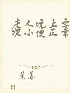 老人晚上要上四次小便正常吗