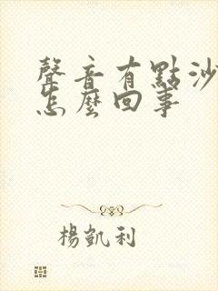 声音有点沙哑是怎么回事