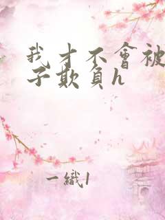 我才不会被女孩子欺负h