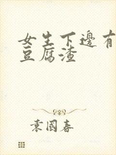 女生下边有黄色豆腐渣