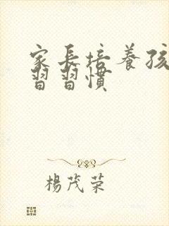 家长培养孩子学习习惯