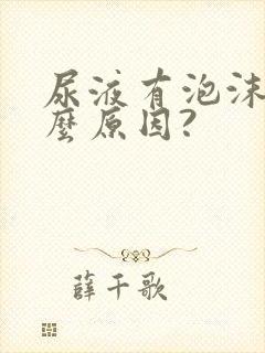 尿液有泡沫是什么原因?