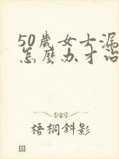 50岁女士漏尿怎么办才治好