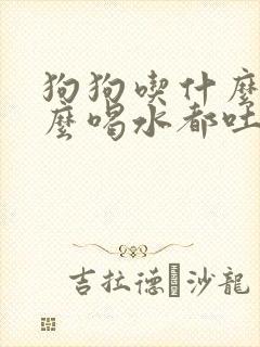 狗狗吃什么吐什么喝水都吐