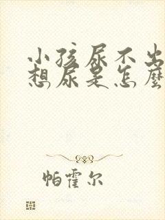 小孩尿不出来又想尿是怎么办