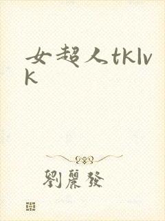 女超人tk|vk