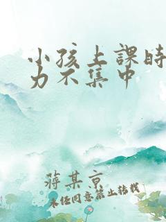 小孩上课时注意力不集中