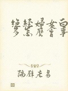 绝经妇女白带增多怎么会事