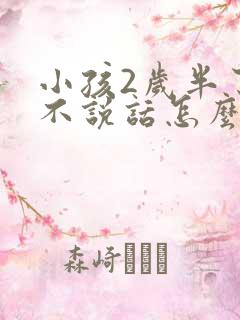 小孩2岁半了还不说话怎么办