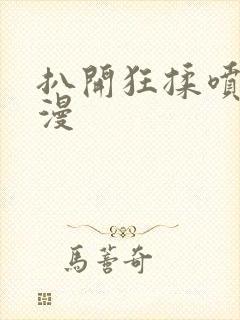 扒开狂揉喷水动漫