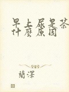 早上尿是茶色是什么原因