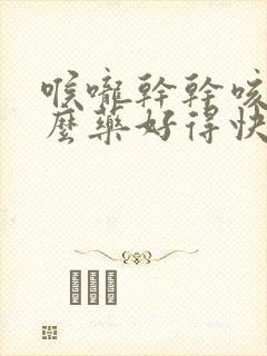 喉咙干干咳吃什么药好得快