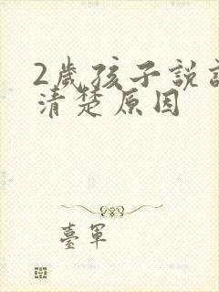 2岁孩子说话不清楚原因