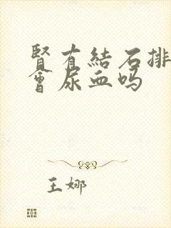 肾有结石排出来会尿血吗