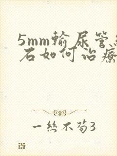 5mm输尿管结石如何治疗