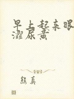 早上起来眼睛干涩尿黄