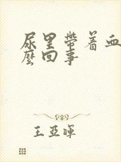 尿里带着血是怎么回事