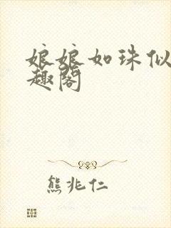 娘娘如珠似玉笔趣阁