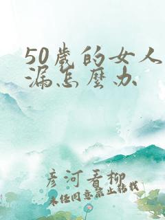 50岁的女人尿漏怎么办