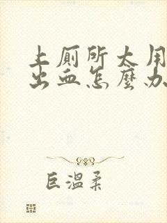 上厕所太用力拉出血怎么办