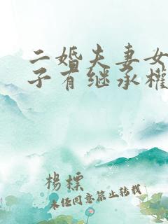 二婚夫妻女方孩子有继承权吗