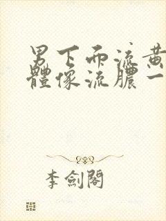 男下面流黄色液体像流脓一样怎么回事