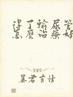 得了输尿管结石怎么治疗好