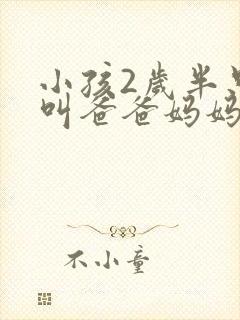 小孩2岁半只会叫爸爸妈妈