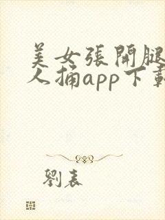 美女张开腿让男人捅app下载