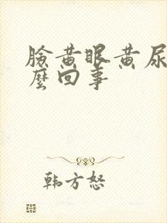 脸黄眼黄尿黄怎么回事