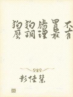 狗狗肠胃不好怎么调理最有效