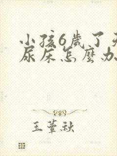 小孩6岁了天天尿床怎么办