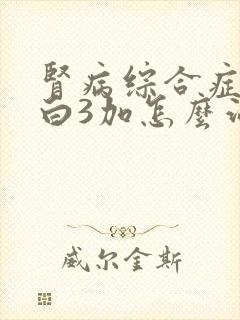 肾病综合症尿蛋白3加怎么治疗好