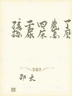 孩子四岁了晚上总尿床怎么办