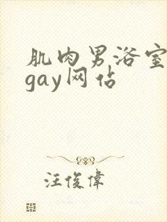 肌肉男浴室洗澡gay网站