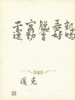 子宫脱垂凯格尔运动会好吗