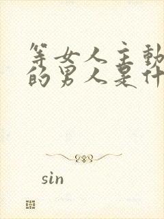 等女人主动联系的男人是什么心理