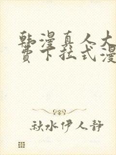 韩漫真人大全免费下拉式漫画