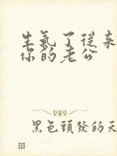 生气了从来不哄你的老公