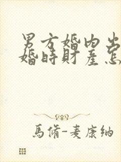 男方婚内出轨离婚时财产怎么分配