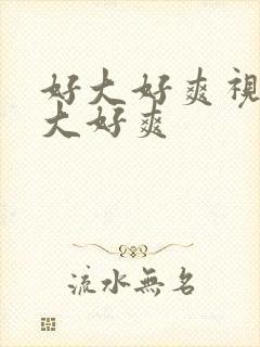 好大好爽视频好大好爽