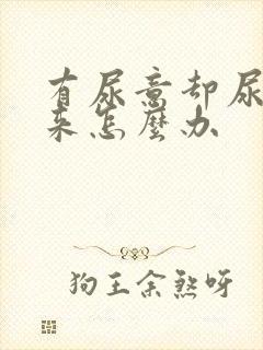 有尿意却尿不出来怎么办