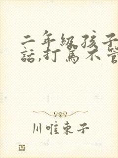 二年级孩子不听话,打骂不管用,怎么教育