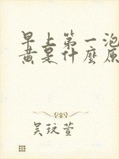 早上第一泡尿好黄是什么原因