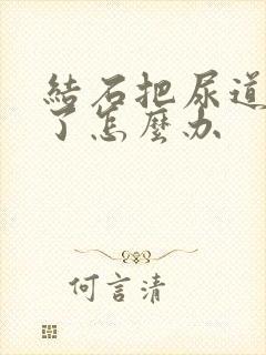 结石把尿道划破了怎么办