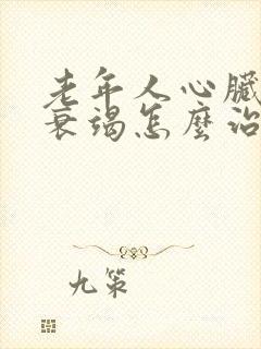 老年人心脏功能衰竭怎么治