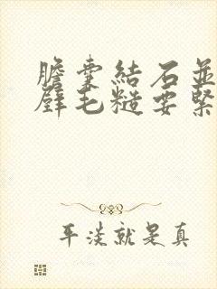 胆囊结石并胆囊壁毛糙要紧吗