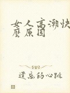 女人高潮快是什么原因