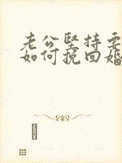 老公坚持要离婚如何挽回婚姻