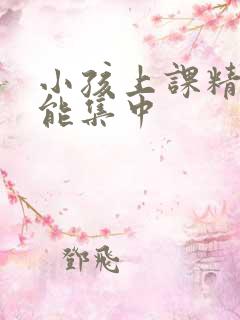 小孩上课精力不能集中